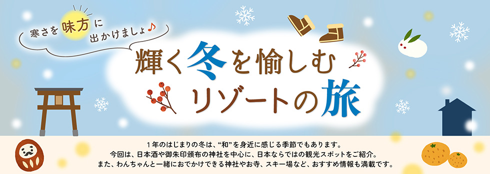 鮮やかな景色に心がはずんじゃう！ときめくリゾートの冬　色づく冬、美味しい冬、芸術の冬、元気をくれる冬...きっと旅先でいろんな冬が出迎えてくれます。冬の定番・紅葉の名所だけじゃない、身も心も満たしてくれるホテル周辺の観光スポットをご紹介します。