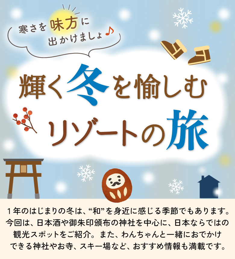 鮮やかな景色に心がはずんじゃう！ときめくリゾートの冬　色づく冬、美味しい冬、芸術の冬、元気をくれる冬...きっと旅先でいろんな冬が出迎えてくれます。冬の定番・紅葉の名所だけじゃない、身も心も満たしてくれるホテル周辺の観光スポットをご紹介します。