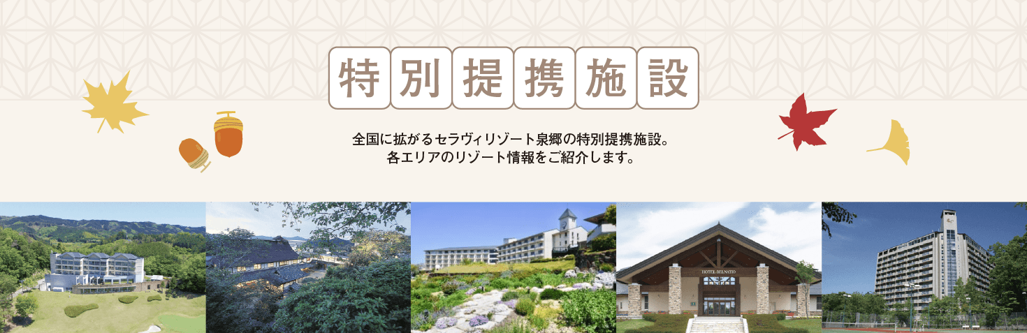 北から南まで全国各地にあるセラヴィリゾート泉郷の特別提携施設。きっとあなたの行きたい場所にもあるはず。全国に続々と増えている特別提携施設も是非ご利用下さい。