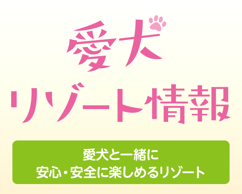 愛犬リゾート情報（愛犬と一緒に安心・安全に楽しめるリゾート）