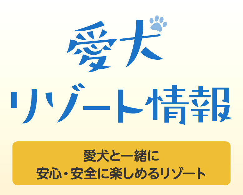 愛犬リゾート情報(愛犬と一緒に安心・安全に楽しめるリゾート)