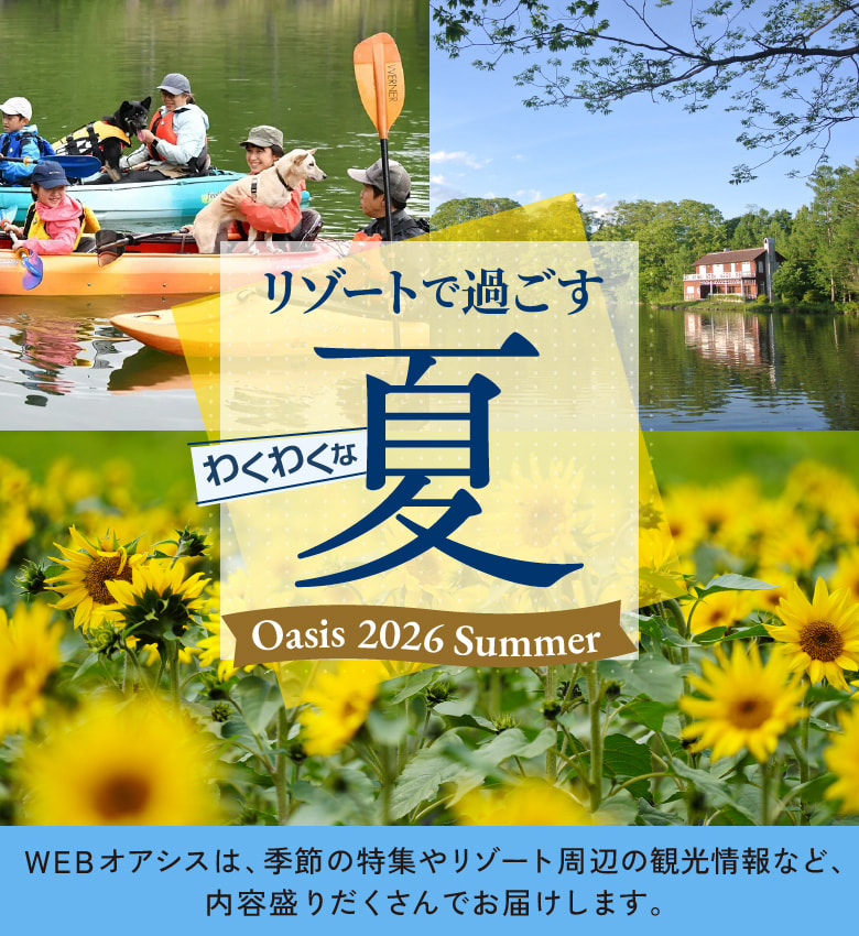 リゾートで過ごすわくわくな夏　WEBオアシスは、季節の特集やリゾート周辺の観光情報など、内容盛りだくさんでお届けします。